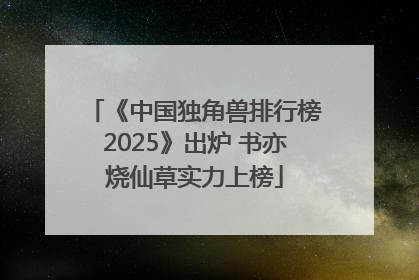 《中国独角兽排行榜2025》出炉 书亦烧仙草实力上榜