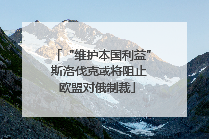 “维护本国利益” 斯洛伐克或将阻止欧盟对俄制裁