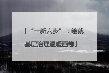 “一新六步”：绘就基层治理温暖画卷