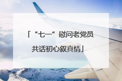 “七一”慰问老党员 共话初心叙真情