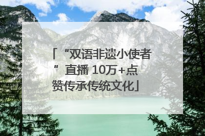 “双语非遗小使者”直播 10万+点赞传承传统文化