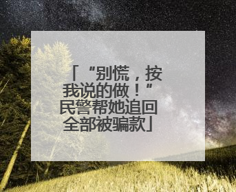 “别慌，按我说的做！”民警帮她追回全部被骗款