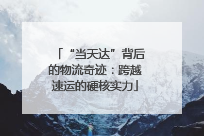 “当天达”背后的物流奇迹：跨越速运的硬核实力