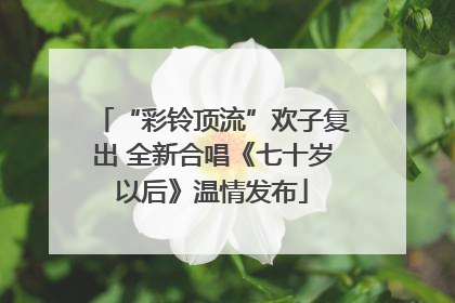 “彩铃顶流”欢子复出 全新合唱《七十岁以后》温情发布