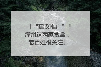 “建议推广”！漳州这两家食堂，老百姓很关注