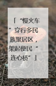 “慢火车”穿行多民族聚居区，架起便民“连心桥”