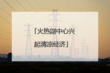 火热副中心兴起清凉经济
