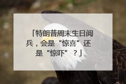 特朗普周末生日阅兵，会是“惊喜”还是“惊吓”？