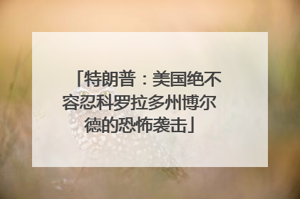 特朗普：美国绝不容忍科罗拉多州博尔德的恐怖袭击