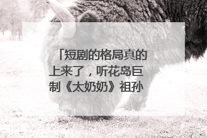 短剧的格局真的上来了，听花岛巨制《太奶奶》祖孙戏里藏着家国情