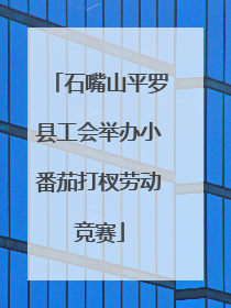 石嘴山平罗县工会举办小番茄打杈劳动竞赛