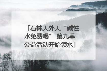 石林天外天“碱性水免费喝” 第九季公益活动开始领水