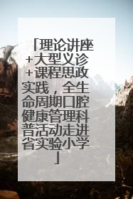 理论讲座+大型义诊+课程思政实践，全生命周期口腔健康管理科普活动走进省实验小学
