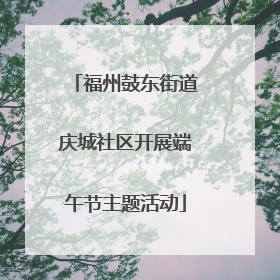 福州鼓东街道庆城社区开展端午节主题活动