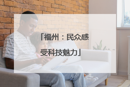 福州：民众感受科技魅力