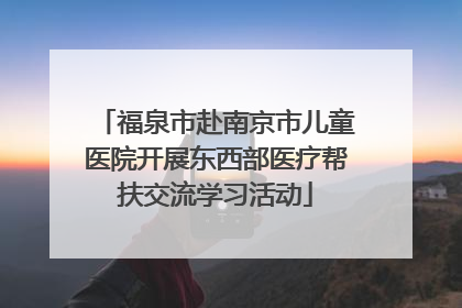 福泉市赴南京市儿童医院开展东西部医疗帮扶交流学习活动