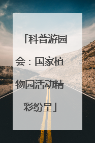 科普游园会：国家植物园活动精彩纷呈