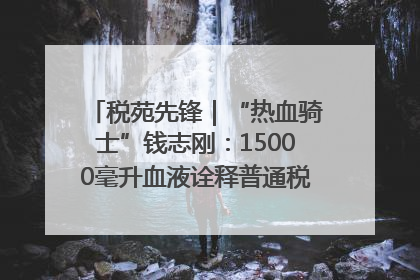 税苑先锋｜“热血骑士”钱志刚：15000毫升血液诠释普通税官的非凡承诺