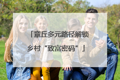 章丘多元路径解锁乡村“致富密码”