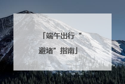 端午出行“避堵”指南