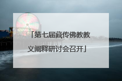 第七届藏传佛教教义阐释研讨会召开