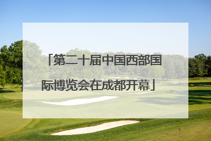 第二十届中国西部国际博览会在成都开幕