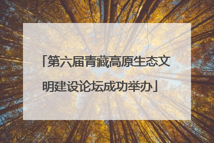 第六届青藏高原生态文明建设论坛成功举办