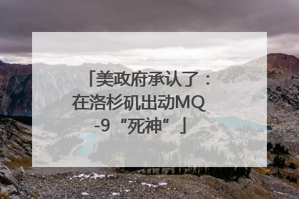 美政府承认了：在洛杉矶出动MQ-9“死神”