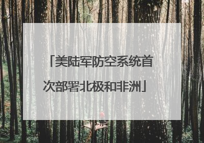 美陆军防空系统首次部署北极和非洲