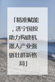 精准赋能，济宁国投助力构建机器人产业强链壮群新格局