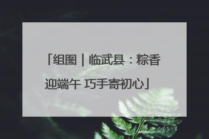 组图｜临武县：粽香迎端午 巧手寄初心