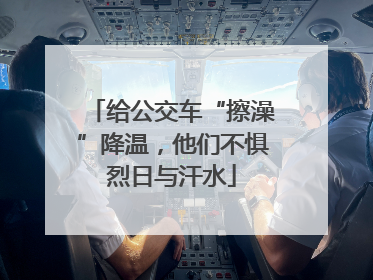 给公交车“擦澡”降温，他们不惧烈日与汗水