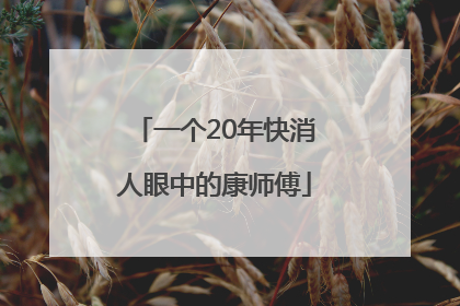 一个20年快消人眼中的康师傅
