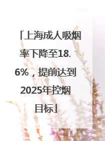 上海成人吸烟率下降至18.6%，提前达到2025年控烟目标