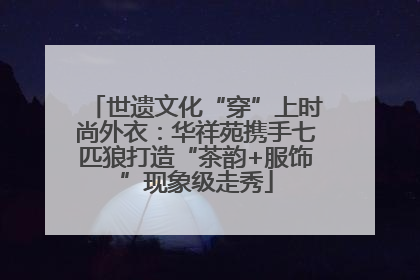 世遗文化“穿”上时尚外衣：华祥苑携手七匹狼打造“茶韵+服饰”现象级走秀
