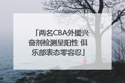 两名CBA外援兴奋剂检测呈阳性 俱乐部表态零容忍