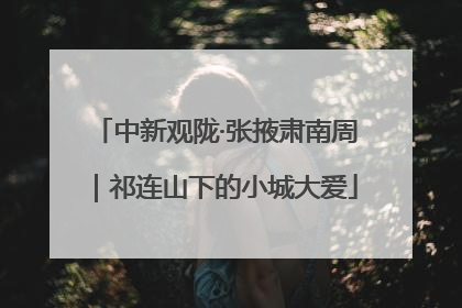 中新观陇·张掖肃南周｜祁连山下的小城大爱