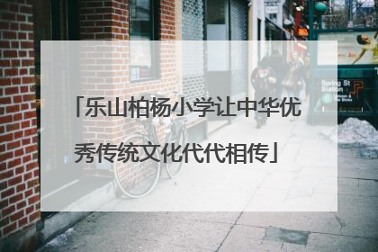 乐山柏杨小学让中华优秀传统文化代代相传