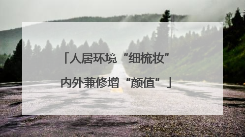 人居环境“细梳妆” 内外兼修增“颜值”
