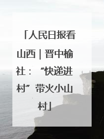 人民日报看山西｜晋中榆社：“快递进村”带火小山村
