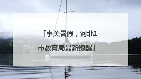 事关暑假，河北1市教育局最新提醒