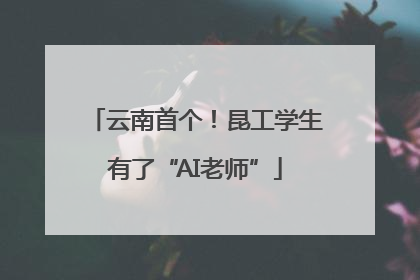 云南首个！昆工学生有了“AI老师”