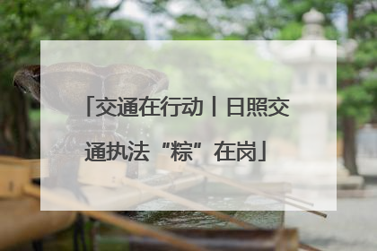 交通在行动丨日照交通执法“粽”在岗