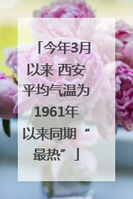 今年3月以来 西安平均气温为1961年以来同期“最热”