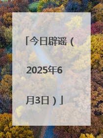 今日辟谣（2025年6月3日）