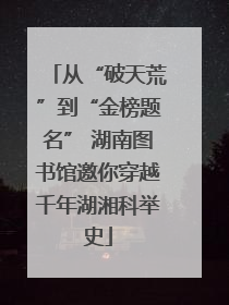 从“破天荒”到“金榜题名” 湖南图书馆邀你穿越千年湖湘科举史