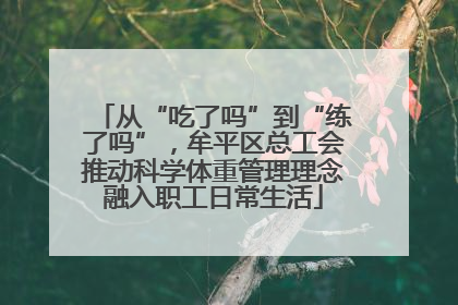 从“吃了吗”到“练了吗”，牟平区总工会推动科学体重管理理念融入职工日常生活