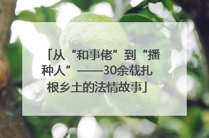 从“和事佬”到“播种人”——30余载扎根乡土的法情故事