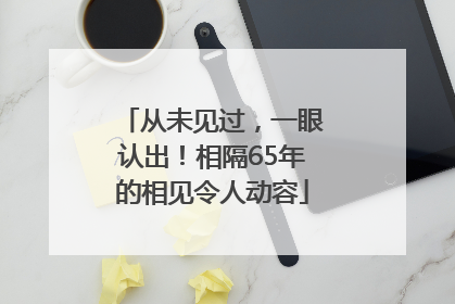 从未见过，一眼认出！相隔65年的相见令人动容