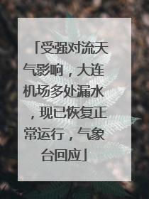 受强对流天气影响，大连机场多处漏水，现已恢复正常运行，气象台回应